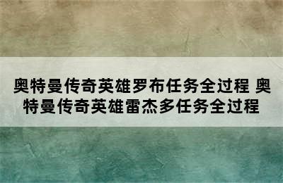 奥特曼传奇英雄罗布任务全过程 奥特曼传奇英雄雷杰多任务全过程